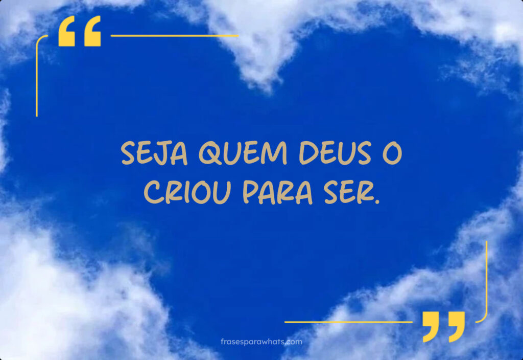 SEJA QUEM DEUS O CRIOU PARA SER.