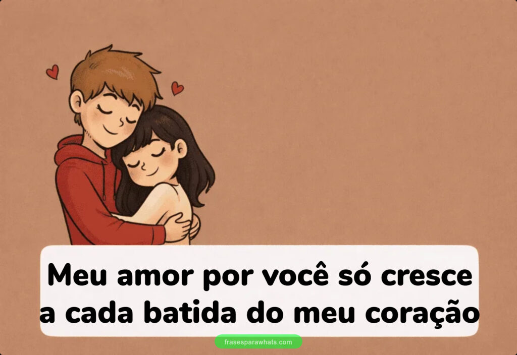 Meu amor por você só cresce a cada batida do meu coração