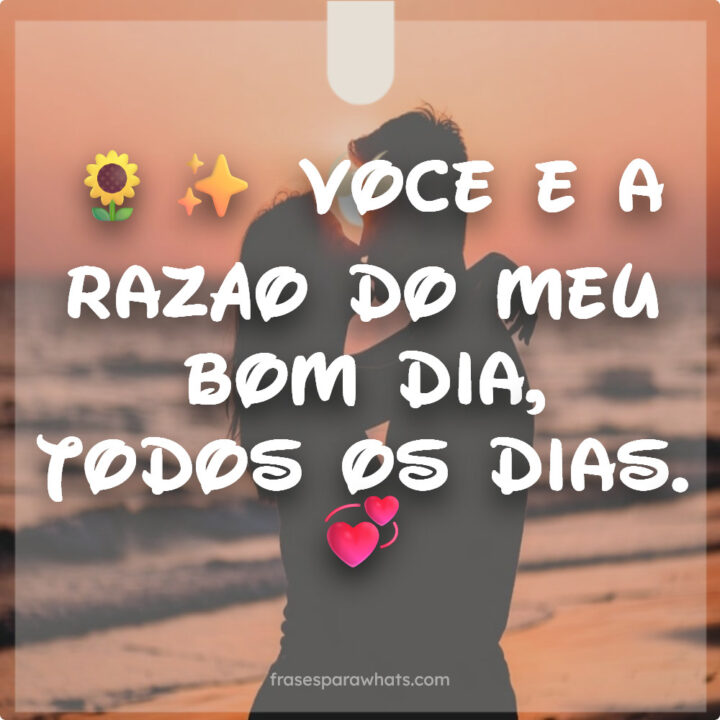 Você é a Razão do Meu Bom Dia: Amor e Carinho!