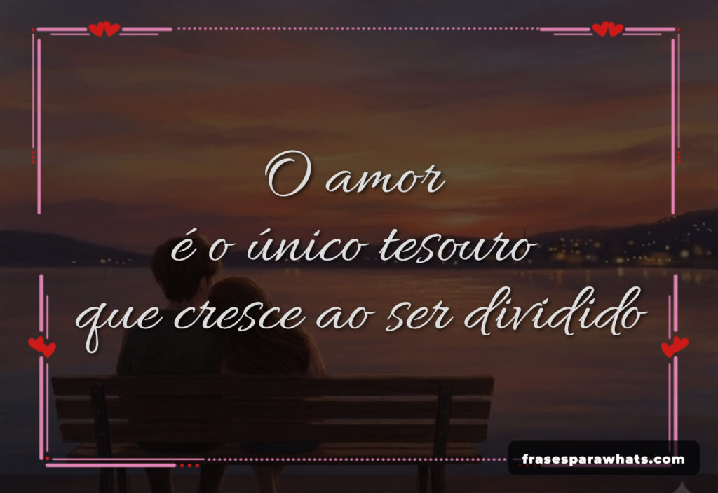 Frase de amor que cresce: O amor é o único tesouro que cresce ao ser dividido