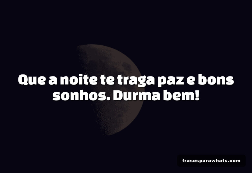 Que a noite te traga paz e bons sonhos. Durma bem!