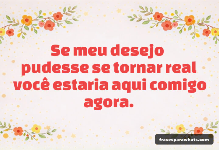 Frases de Amor e Saudade: Se meu desejo pudesse te trazer
