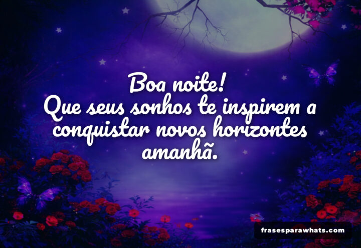 Frases de Boa Noite Inspiradoras: Sonhos e Novos Horizontes
