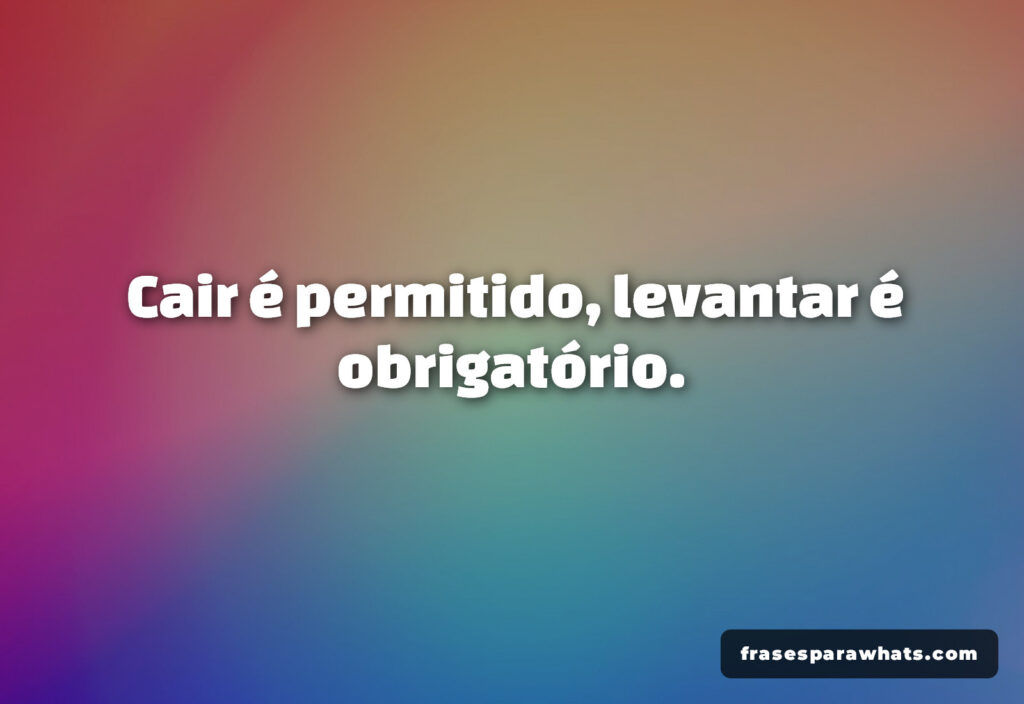 Cair é permitido, levantar é obrigatório.