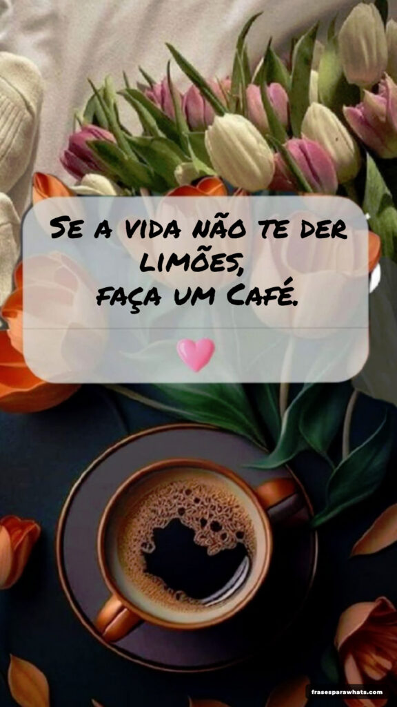 Frases sobre vida e café: Se a vida não te der limões, faça um Café.