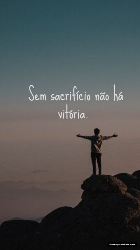 Frases sobre superação e força: Sem sacrifício não há vitória
