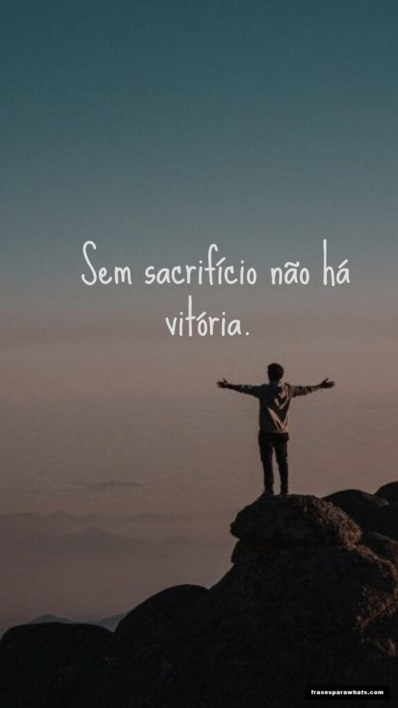 Frases sobre superação e força: Sem sacrifício não há vitória.