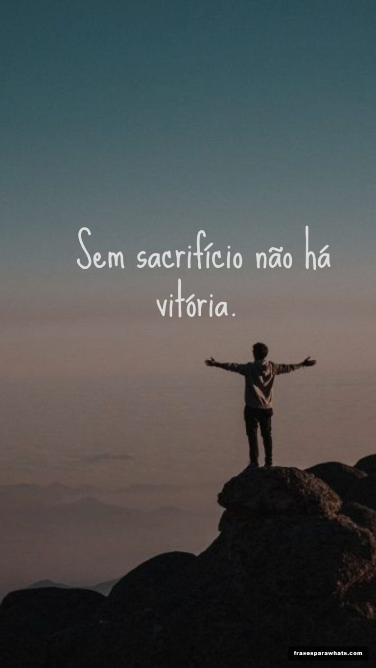 Frases sobre superação e força: Sem sacrifício não há vitória