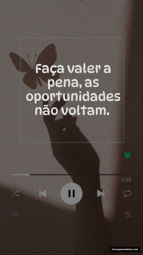 Frases de impacto faça valer: Faça valer a pena, as oportunidades não voltam.