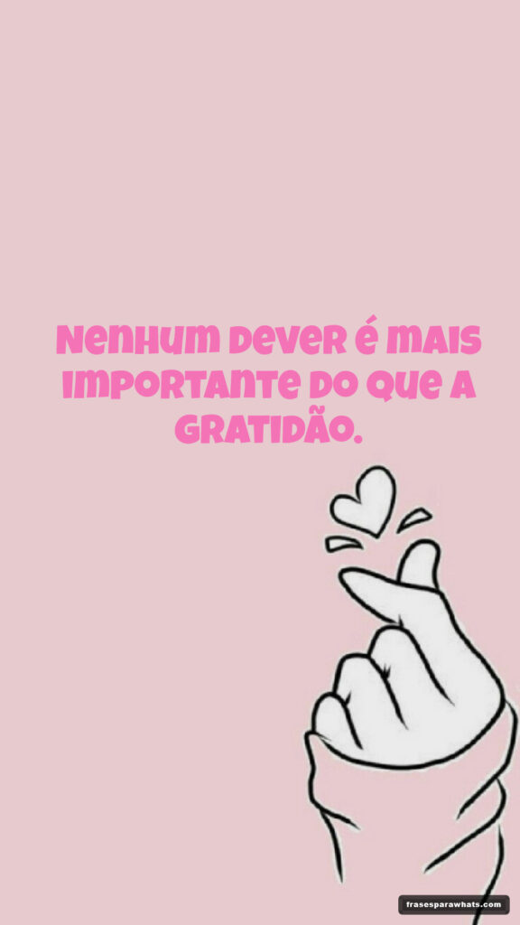 Nenhum dever é mais importante do que a gratidão.
