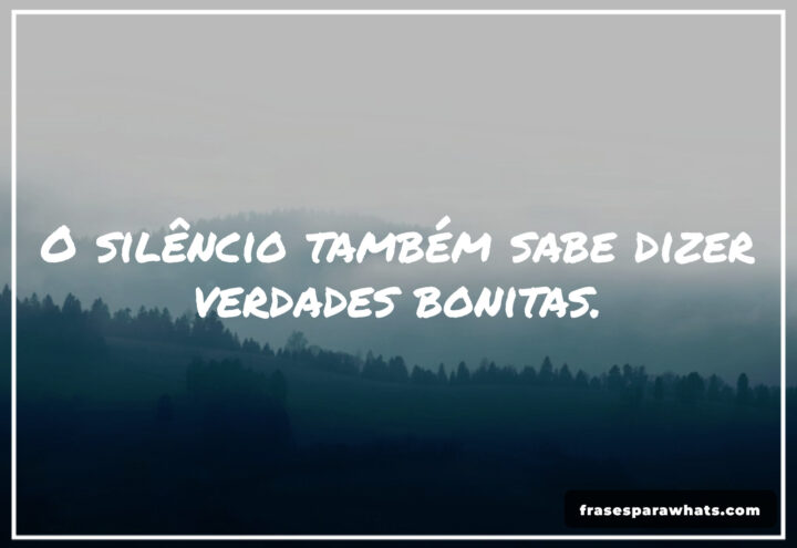 As verdades bonitas que só o silêncio sabe sussurrar