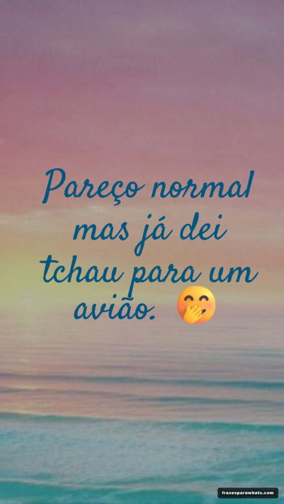 Frases engraçadas do dia a dia: Pareço normal mas já dei tchau para um avião. 🤭