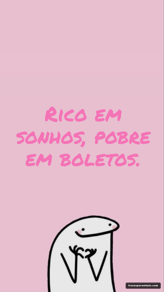 Frases irônicas sobre dinheiro: Rico em sonhos, pobre em boletos.
