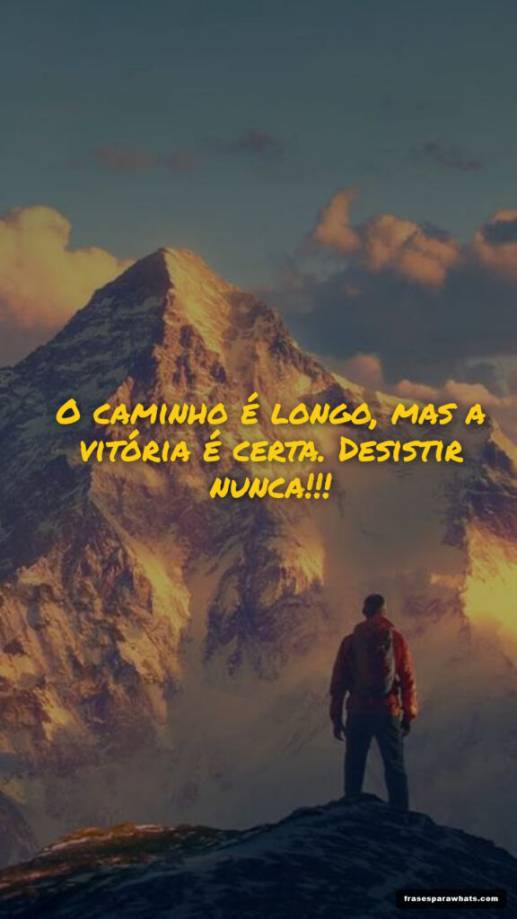 Frases para não desistir: O caminho é longo, mas a vitória é certa. Desistir nunca!!!