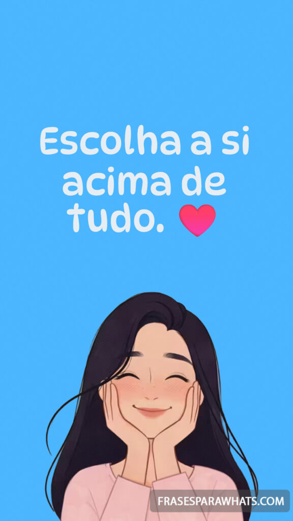 Escolha a si acima de tudo. ♥️