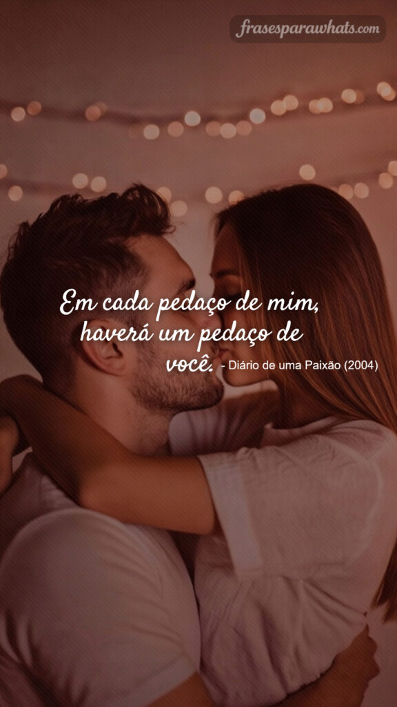 Em cada pedaço de mim, haverá um pedaço de você.