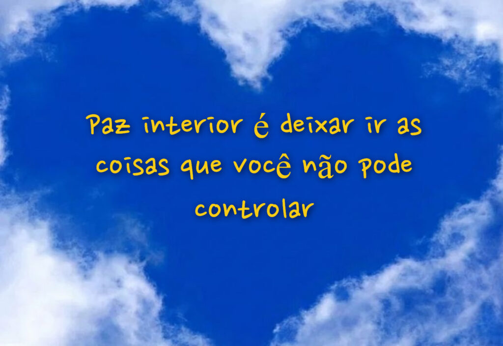 Paz interior é deixar ir as coisas que você não pode controlar