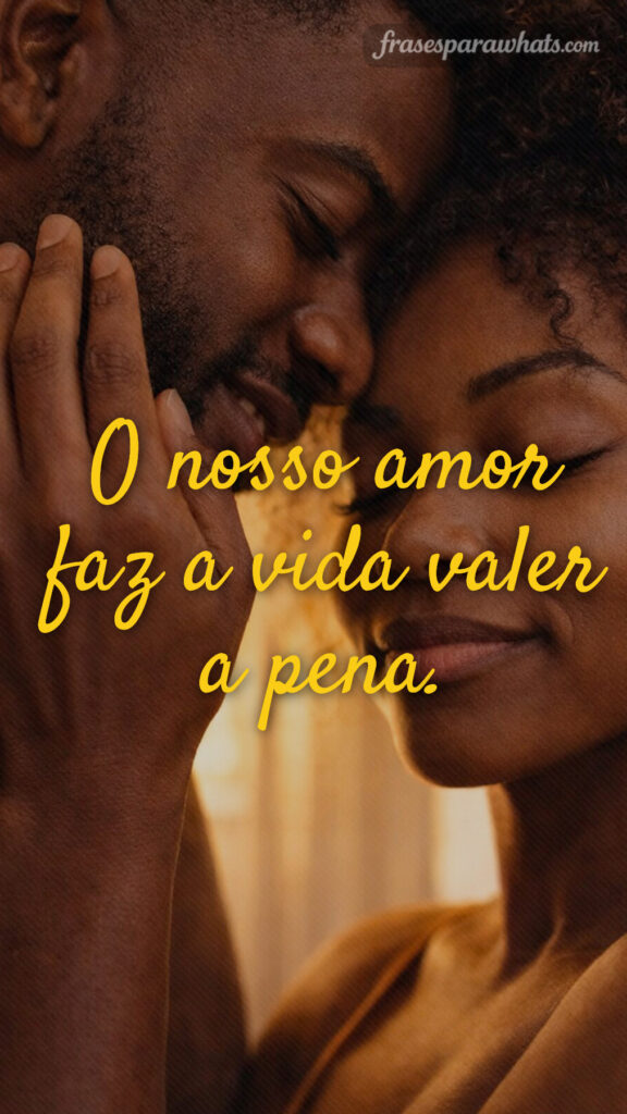 Frases de amor para fotos de casal: O nosso amor faz a vida valer a pena.