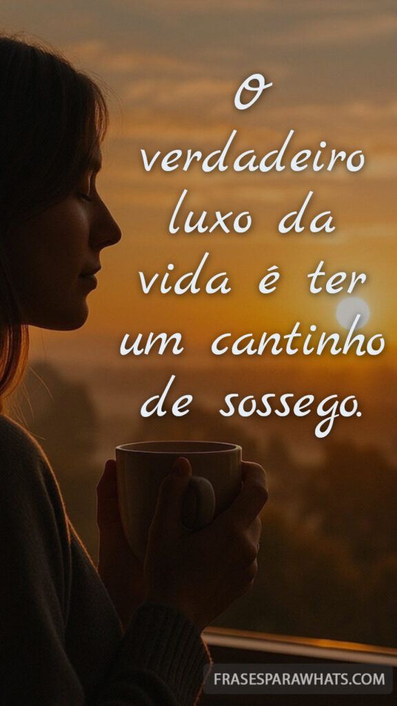 Frases de sossego para status: O verdadeiro luxo da vida é ter um cantinho de sossego.