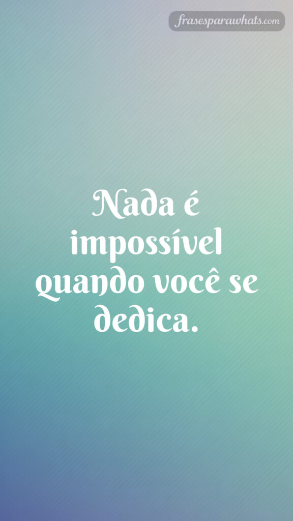 Frases inspiradoras para ir à academia: Nada é impossível quando você se dedica.