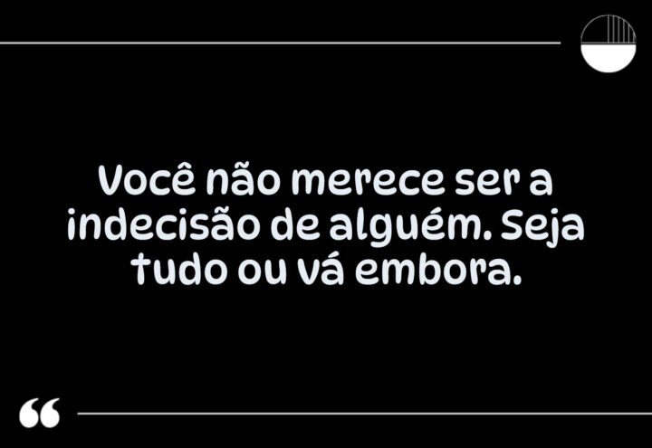 Frases para quem não te valoriza: nenhuma delas pede desculpa por existir