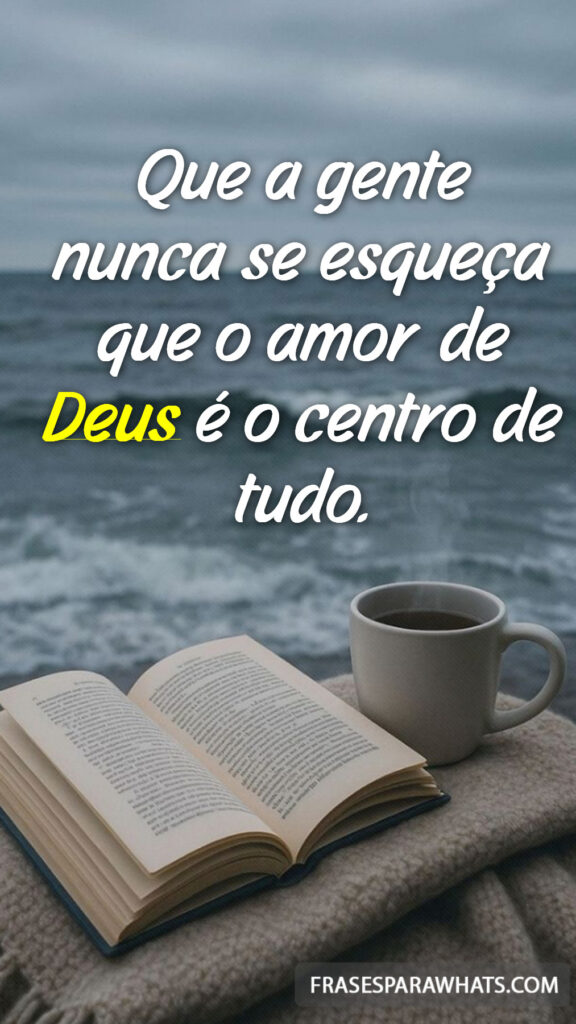 Que a gente nunca se esqueça que o amor de Deus é o centro de tudo.