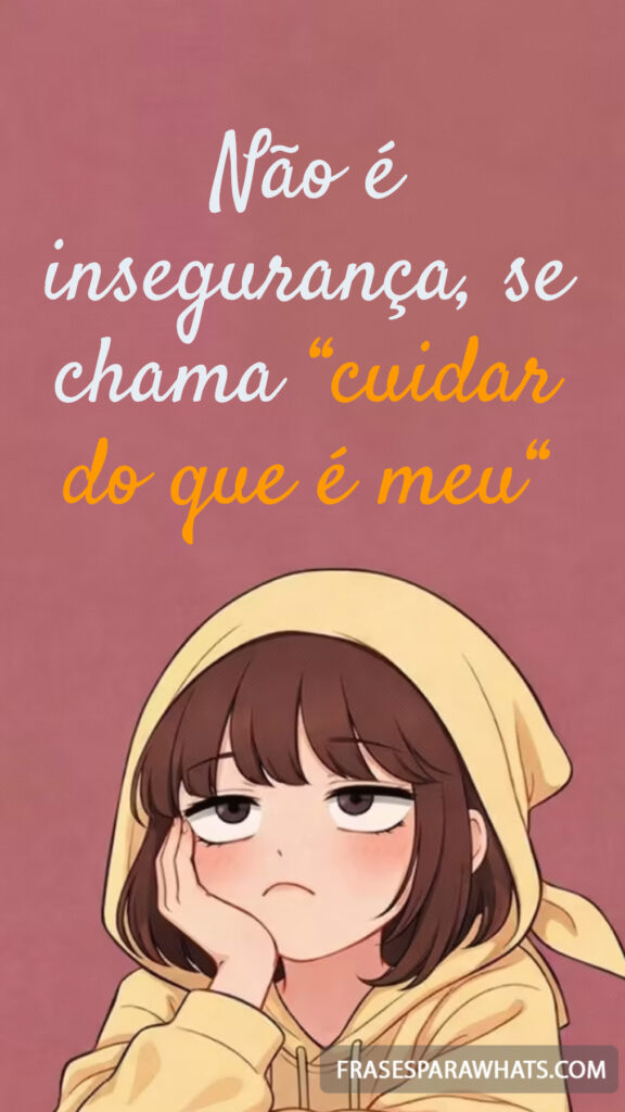 Não é insegurança, se chama “cuidar do que é meu“
