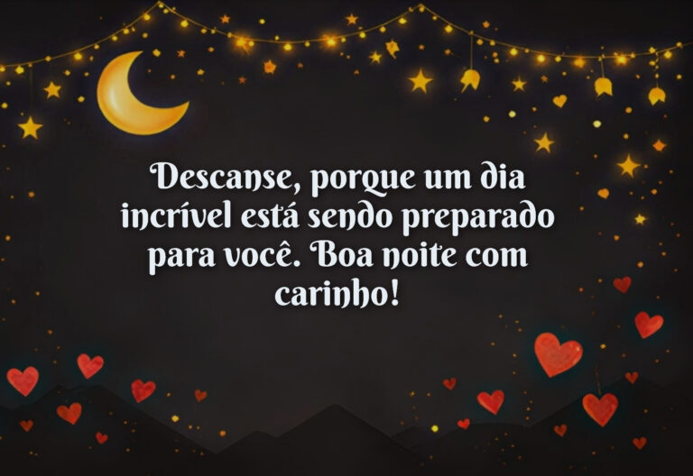 Frases de Boa Noite com Carinho: Deseje descanso e um dia incrível!