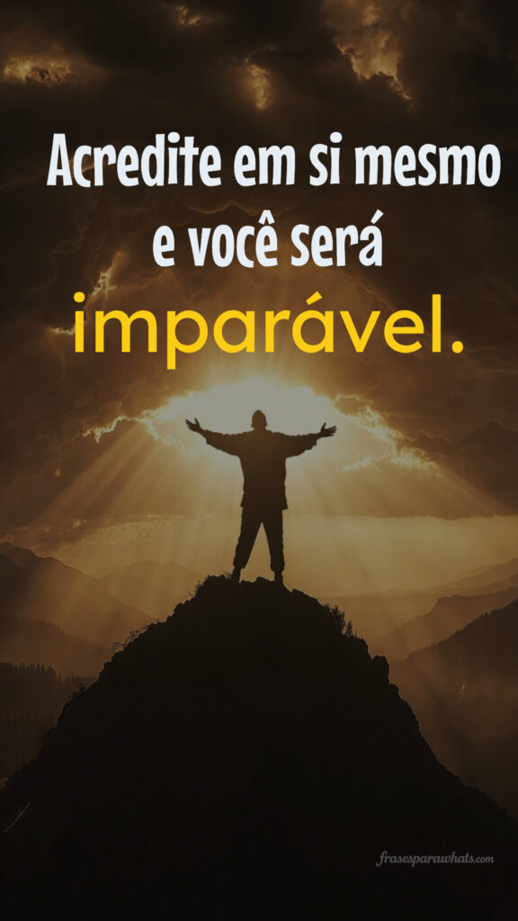 Legendas motivacionais para fotos: Acredite em si mesmo e você será
imparável.