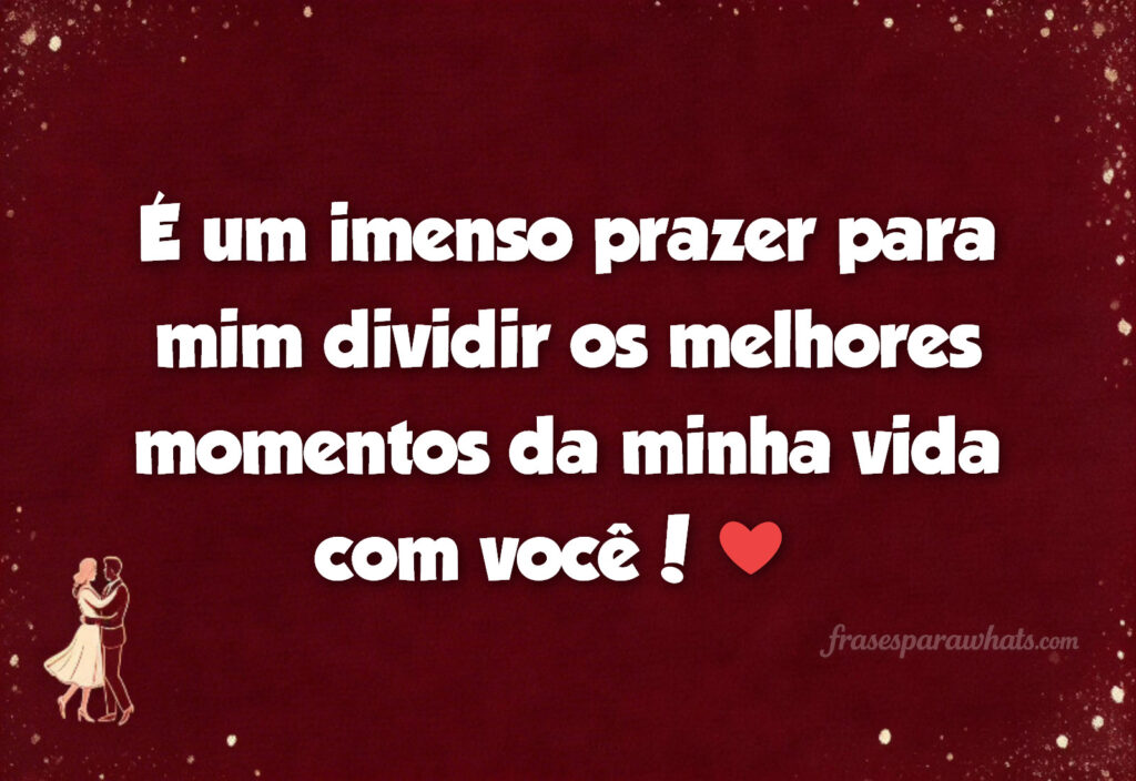 Frases bonitas para dedicar ao amor da sua vida: É um imenso prazer para mim dividir os melhores momentos da minha vida com você! ❤ 