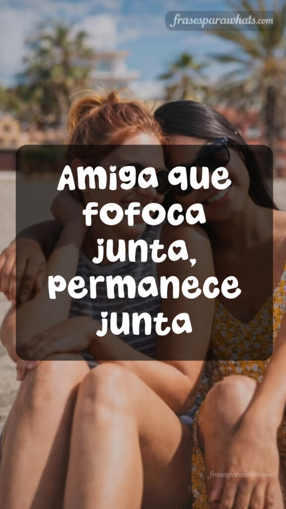 Frases de amigas inseparáveis com humor: Amiga que fofoca junta, permanece junta