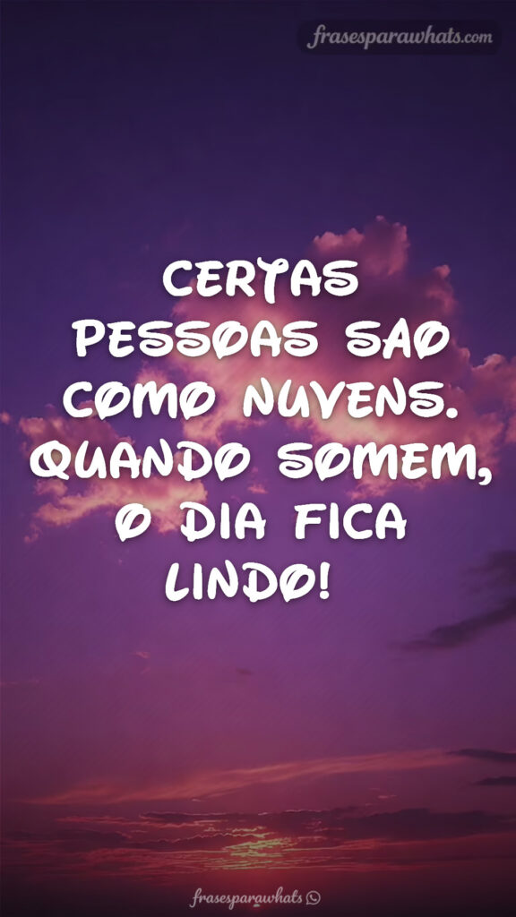 Frases de indiretas para pessoas chatas: Certas pessoas são como nuvens. Quando somem, o dia fica lindo!