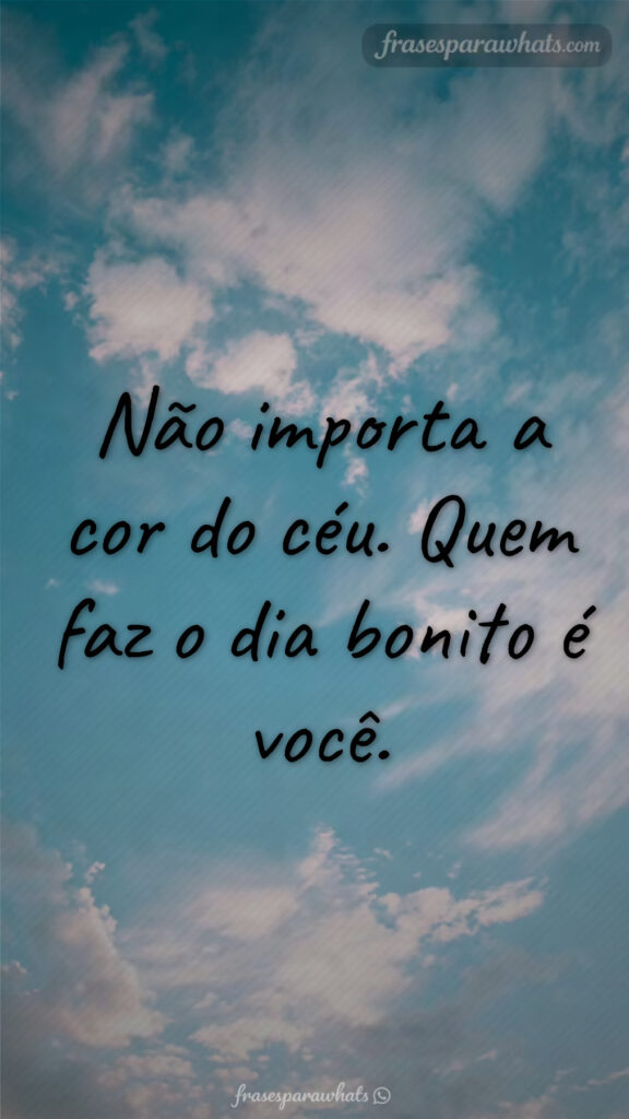 Frase bonita sobre quem faz seu dia especial: Não importa a cor do céu. Quem faz o dia bonito é você.